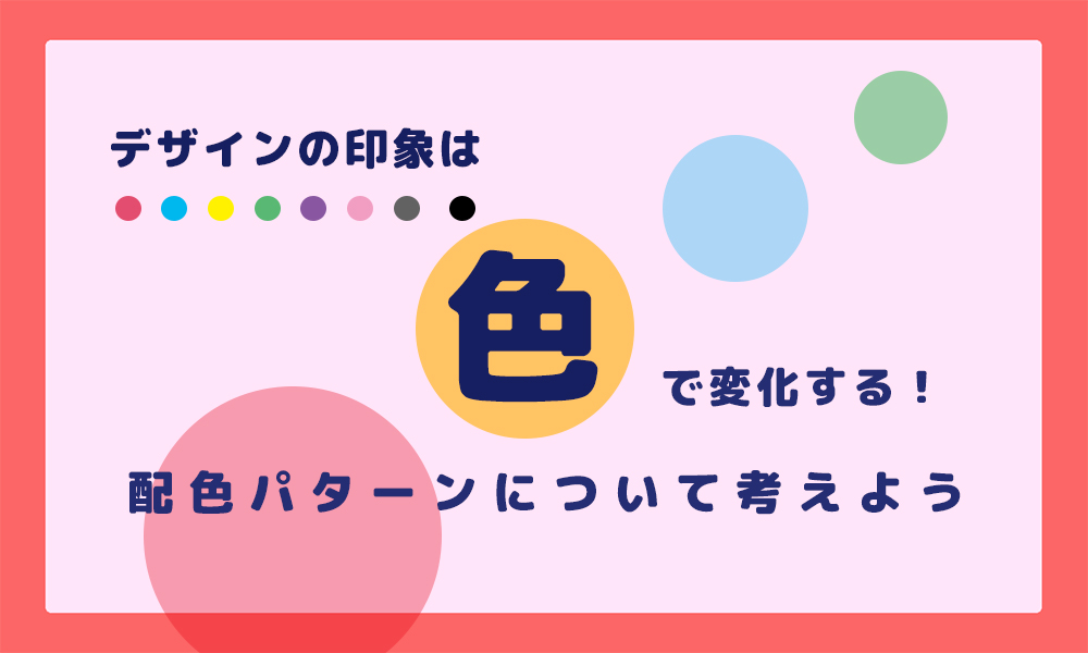 デザインの印象は色が左右する！配色パターンについて考えよう